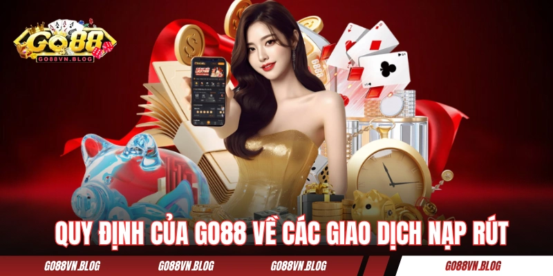 Quy định của GO88 về các giao dịch nạp rút